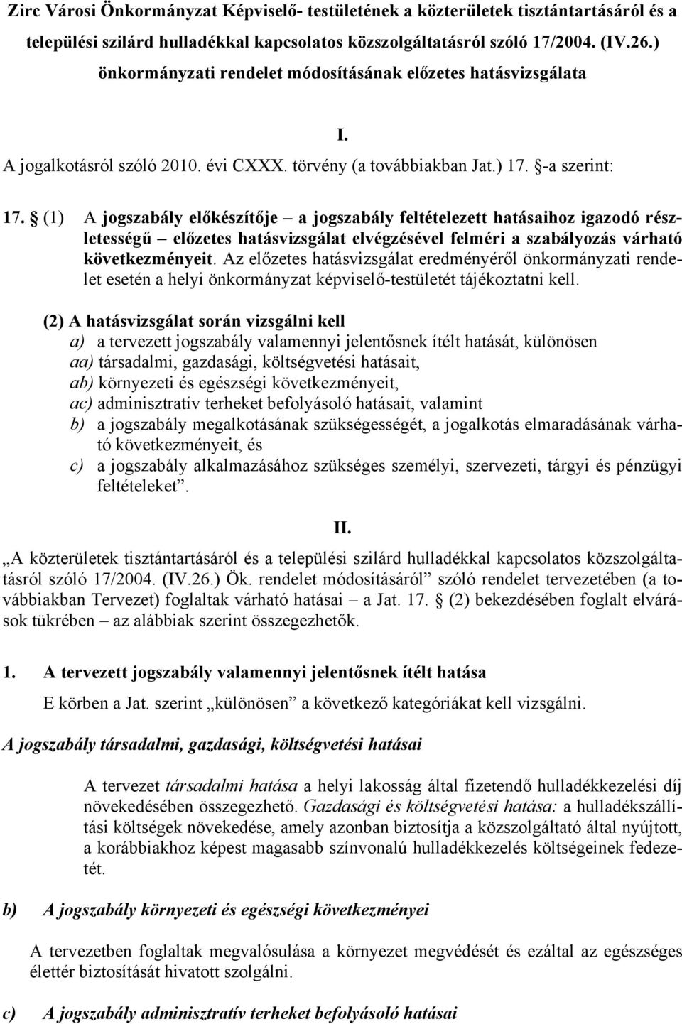 (1) A jogszabály előkészítője a jogszabály feltételezett hatásaihoz igazodó részletességű előzetes hatásvizsgálat elvégzésével felméri a szabályozás várható következményeit.