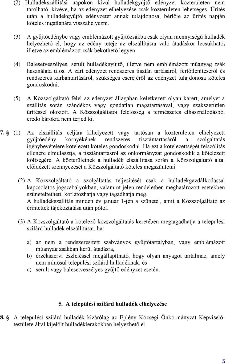 (3) A gyűjtőedénybe vagy emblémázott gyűjtőzsákba csak olyan mennyiségű hulladék helyezhető el, hogy az edény teteje az elszállításra való átadáskor lecsukható, illetve az emblémázott zsák beköthető