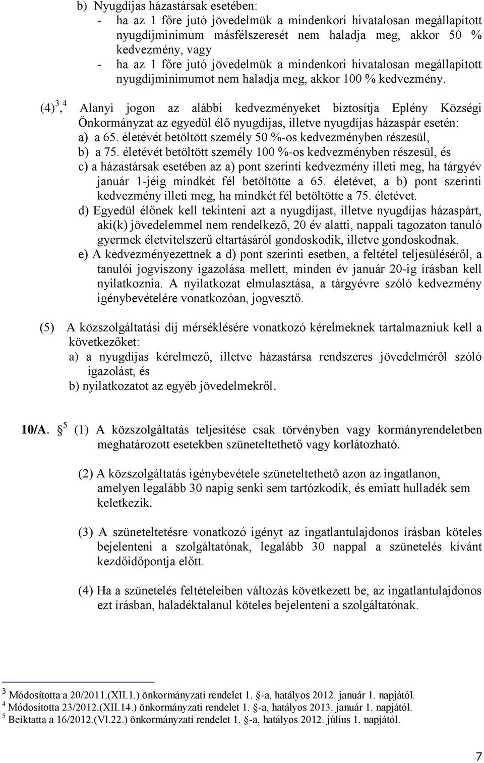 (4) 3, 4 Alanyi jogon az alábbi kedvezményeket biztosítja Eplény Községi Önkormányzat az egyedül élő nyugdíjas, illetve nyugdíjas házaspár esetén: a) a 65.