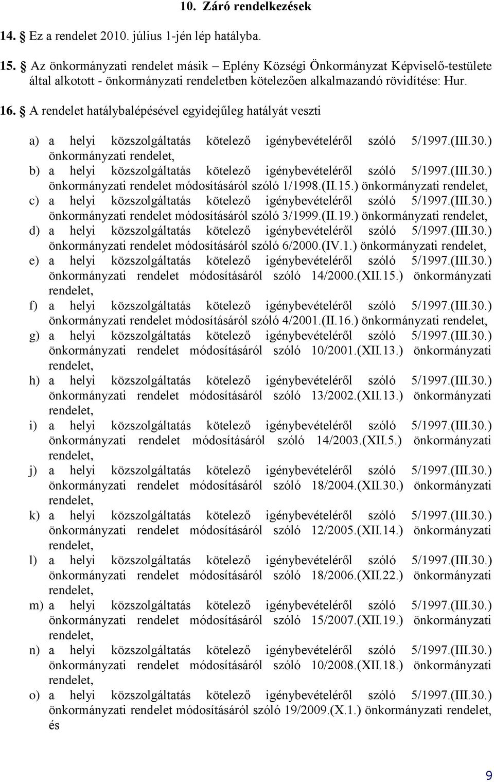 A rendelet hatálybalépésével egyidejűleg hatályát veszti a) a helyi közszolgáltatás kötelező igénybevételéről szóló 5/1997.(III.30.