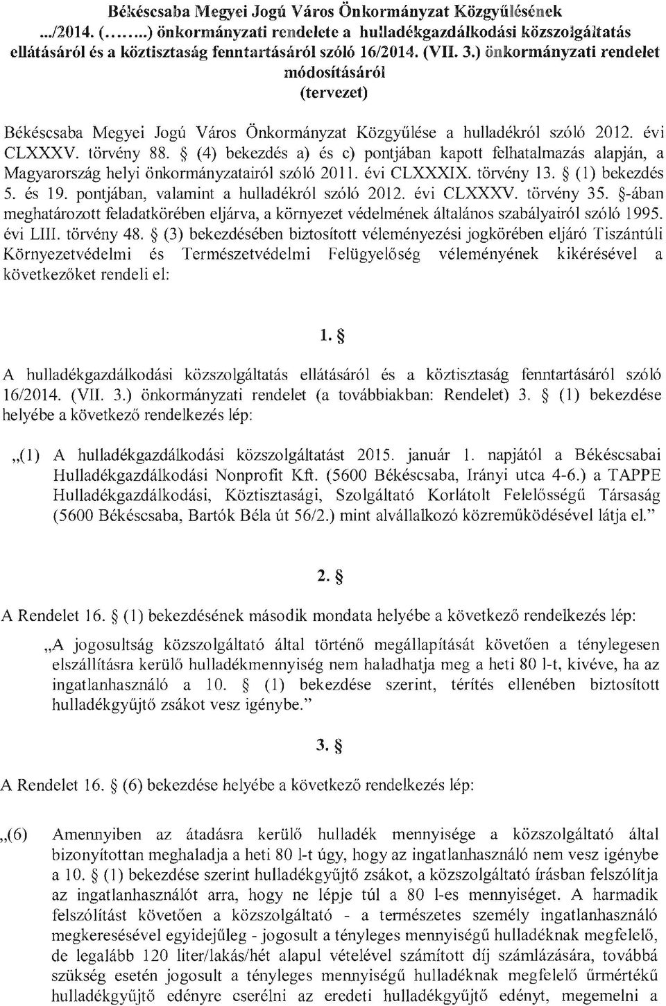 (4) bekezdés a) és c) pontjában kapott felhatalmazás alapján, a Magyarország helyi önkonnányzatairól szóló 2011. évi C LXXXI X. törvény 13. (1) bekezdés 5. és 19.