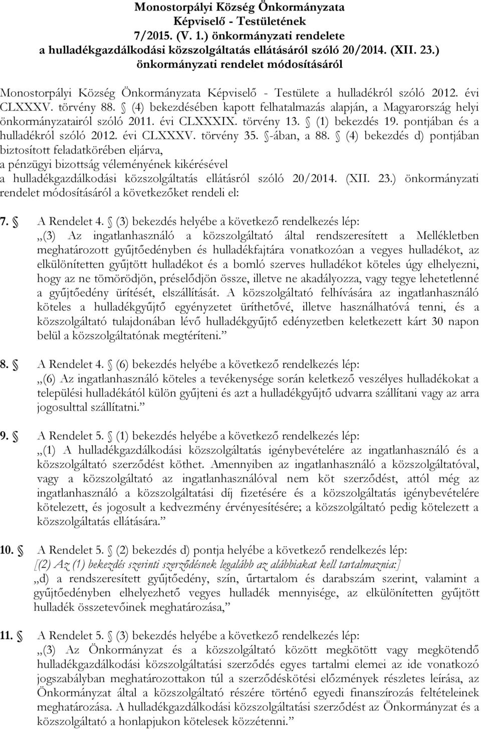 (4) bekezdésében kapott felhatalmazás alapján, a Magyarország helyi önkormányzatairól szóló 2011. évi CLXXXIX. törvény 13. (1) bekezdés 19. pontjában és a hulladékról szóló 2012. évi CLXXXV.