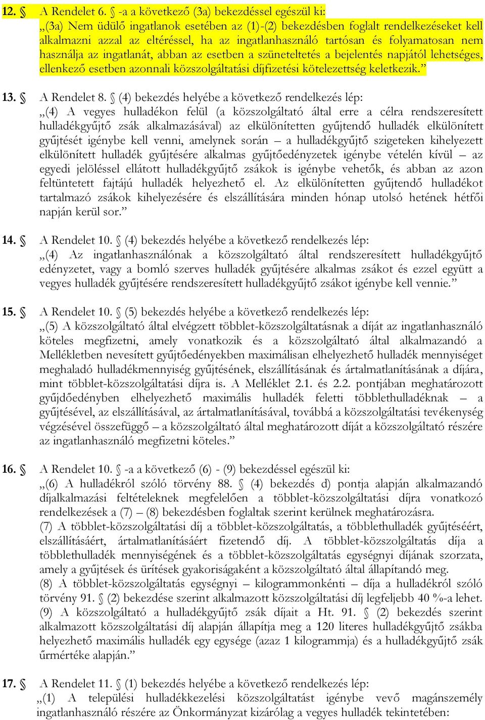 folyamatosan nem használja az ingatlanát, abban az esetben a szüneteltetés a bejelentés napjától lehetséges, ellenkező esetben azonnali közszolgáltatási díjfizetési kötelezettség keletkezik. 13.
