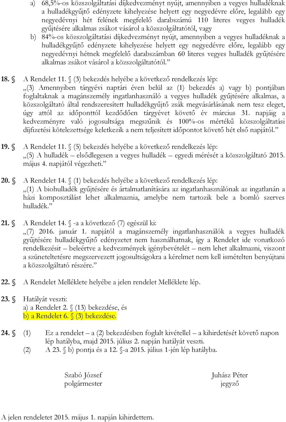 kihelyezése helyett egy negyedévre előre, legalább egy negyedévnyi hétnek megfelelő darabszámban 60 literes vegyes hulladék gyűjtésére alkalmas zsákot vásárol a közszolgáltatótól. 18. A Rendelet 11.