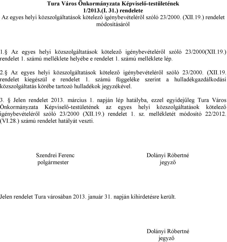 (XII.19. rendelet kiegészül e rendelet 1. számú függeléke szerint a hulladékgazdálkodási közszolgáltatás körébe tartozó hulladékok jegyzékével. 3. Jelen rendelet 2013. március 1.