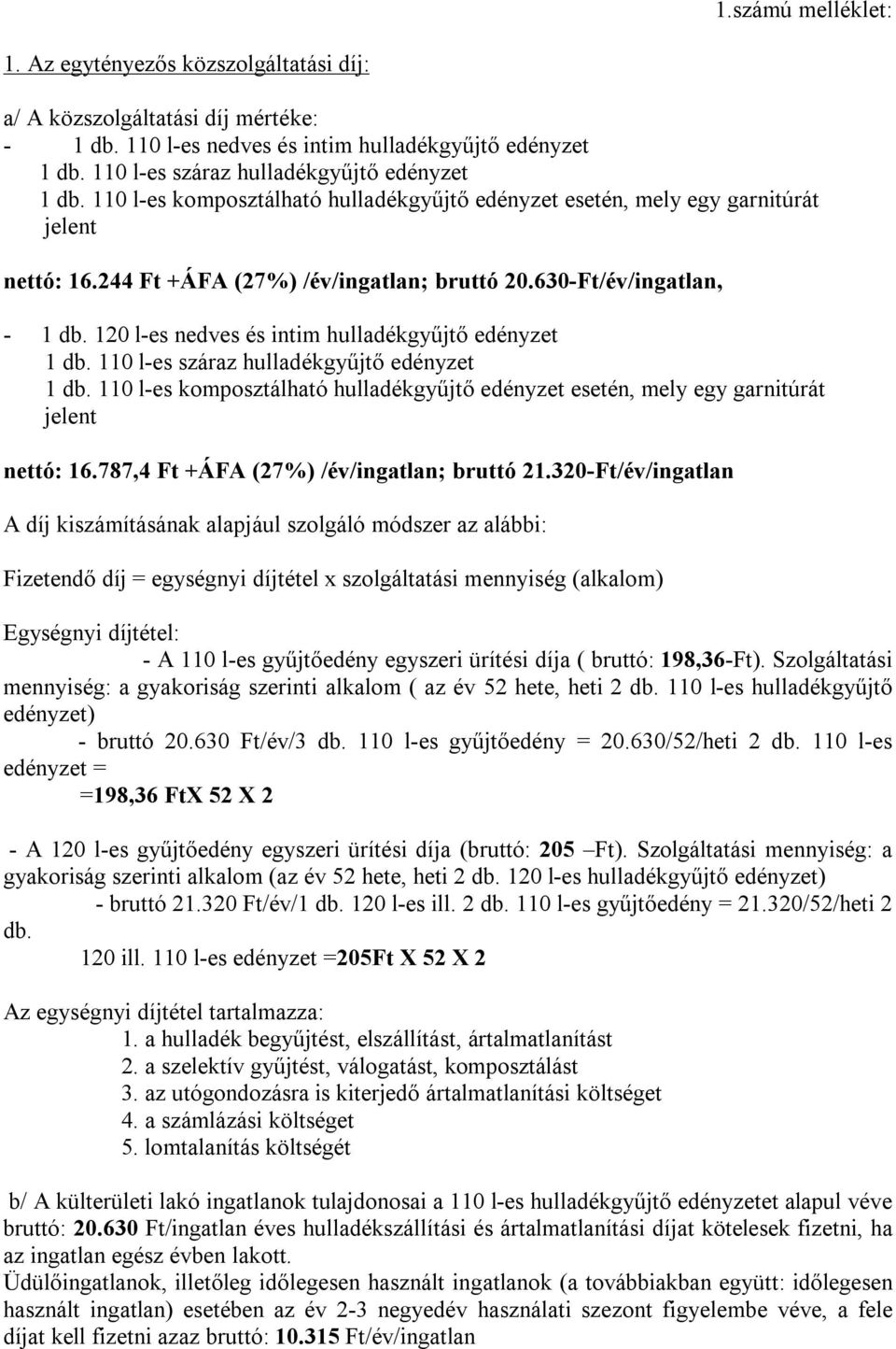 630-Ft/év/ingatlan, - 1 db. 120 l-es nedves és intim hulladékgyűjtő edényzet 1 db. 110 l-es száraz hulladékgyűjtő edényzet 1 db.