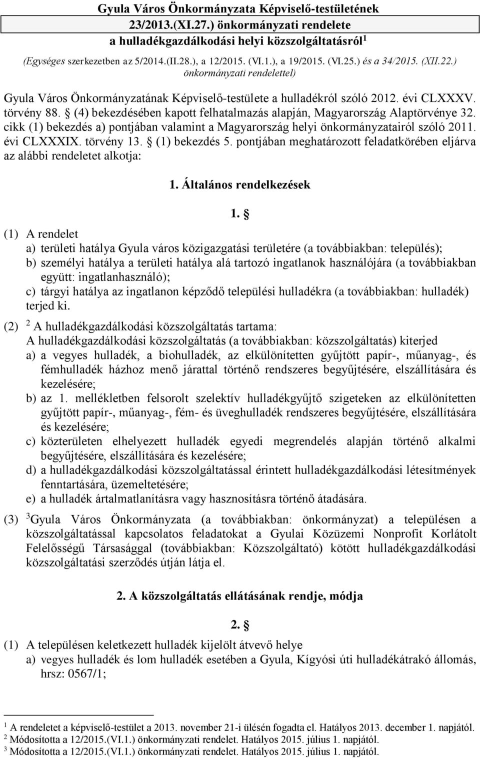(4) bekezdésében kapott felhatalmazás alapján, Magyarország Alaptörvénye 32. cikk (1) bekezdés a) pontjában valamint a Magyarország helyi önkormányzatairól szóló 2011. évi CLXXXIX. törvény 13.