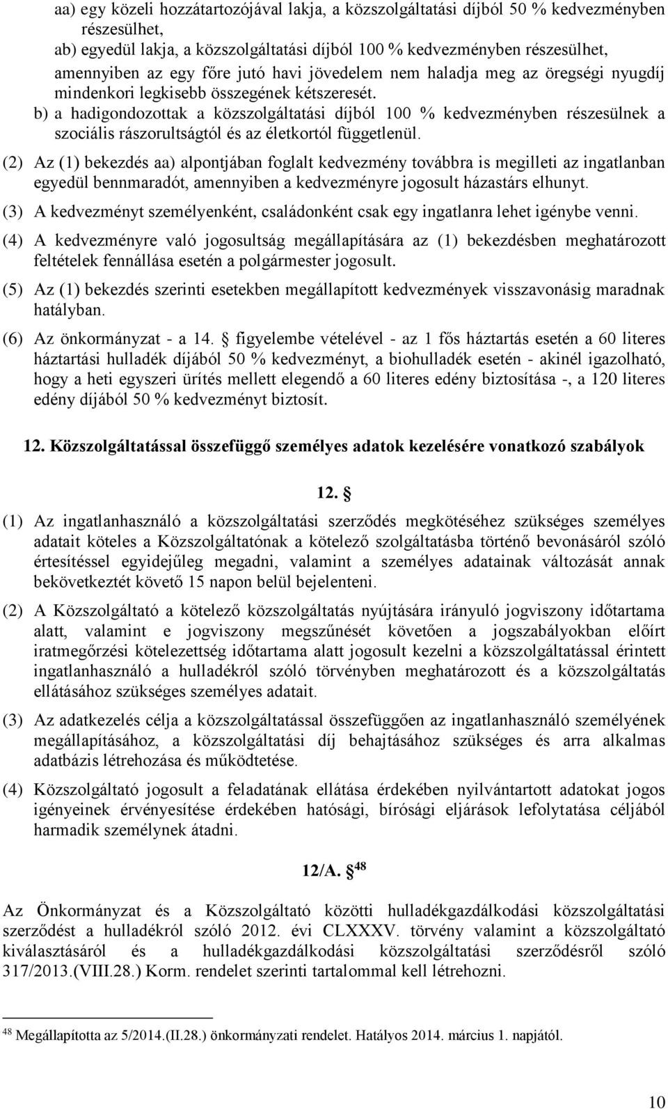 b) a hadigondozottak a közszolgáltatási díjból 100 % kedvezményben részesülnek a szociális rászorultságtól és az életkortól függetlenül.