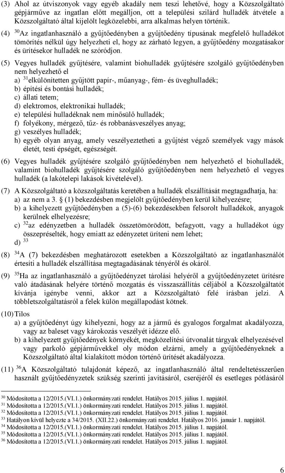 (4) 30 Az ingatlanhasználó a gyűjtőedényben a gyűjtőedény típusának megfelelő hulladékot tömörítés nélkül úgy helyezheti el, hogy az zárható legyen, a gyűjtőedény mozgatásakor és ürítésekor hulladék