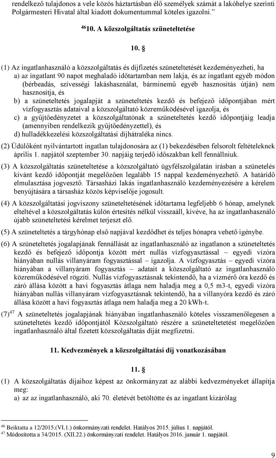 (1) Az ingatlanhasználó a közszolgáltatás és díjfizetés szüneteltetését kezdeményezheti, ha a) az ingatlant 90 napot meghaladó időtartamban nem lakja, és az ingatlant egyéb módon (bérbeadás,