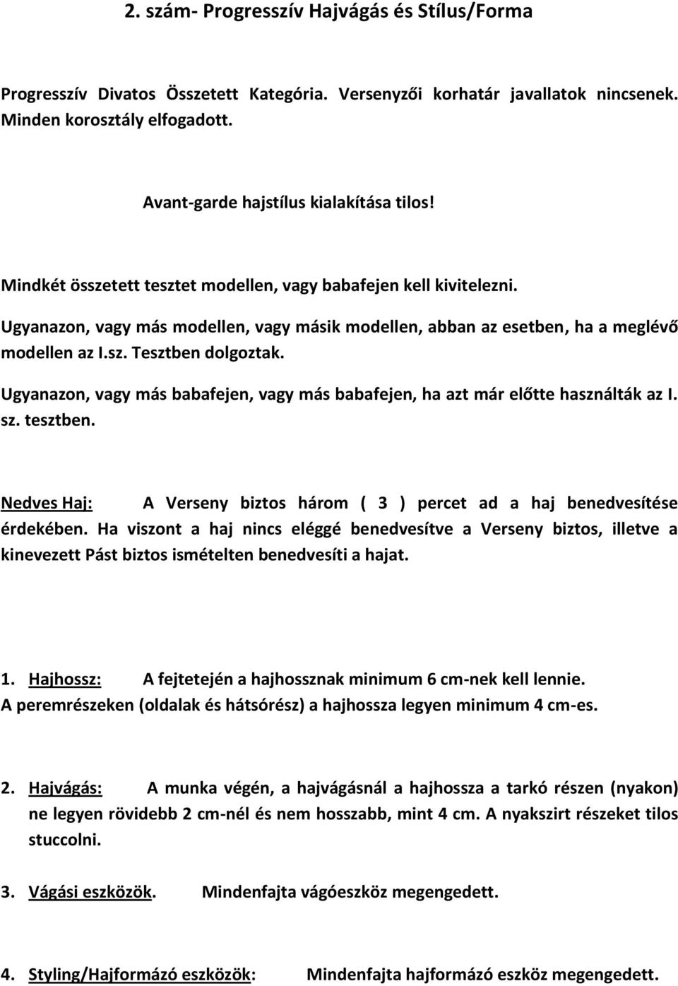 Ugyanazon, vagy más babafejen, vagy más babafejen, ha azt már előtte használták az I. sz. tesztben. Nedves Haj: A Verseny biztos három ( 3 ) percet ad a haj benedvesítése érdekében.