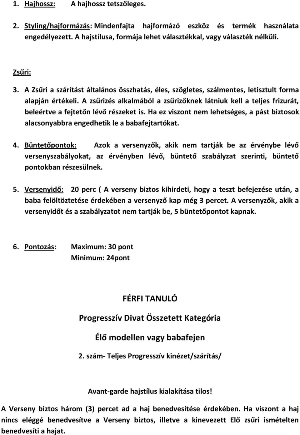 A zsűrizés alkalmából a zsűrizőknek látniuk kell a teljes frizurát, beleértve a fejtetőn lévő részeket is. Ha ez viszont nem lehetséges, a pást biztosok alacsonyabbra engedhetik le a babafejtartókat.