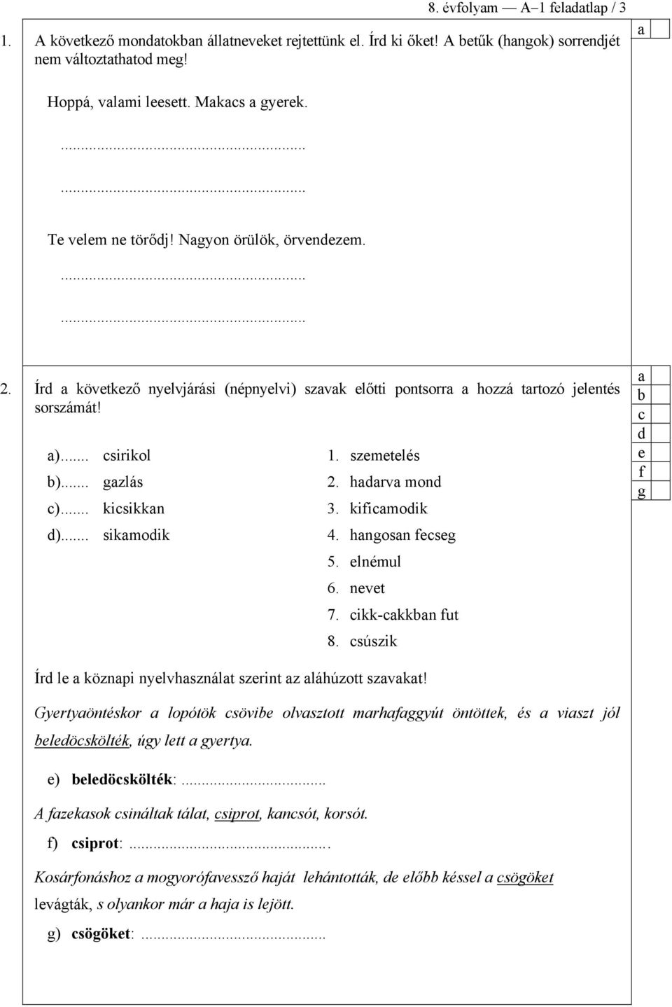 kifimoik 4. hngosn feseg 5. elnémul 6. nevet 7. ikk-kkn fut 8. súszik e f g Ír le köznpi nyelvhsznált szerint z láhúzott szvkt!