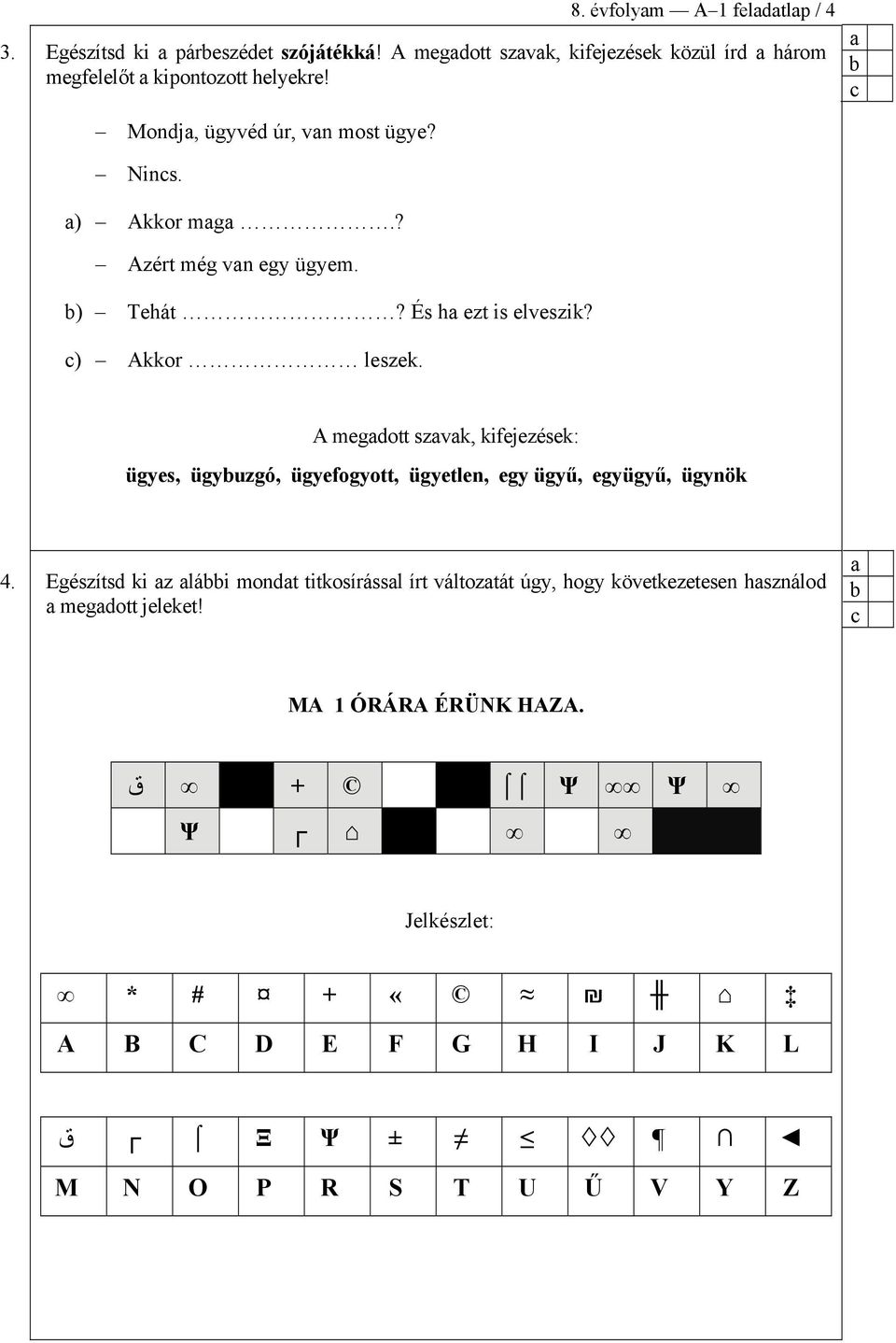 A megott szvk, kifejezések: ügyes, ügyuzgó, ügyefogyott, ügyetlen, egy ügyű, együgyű, ügynök 4.