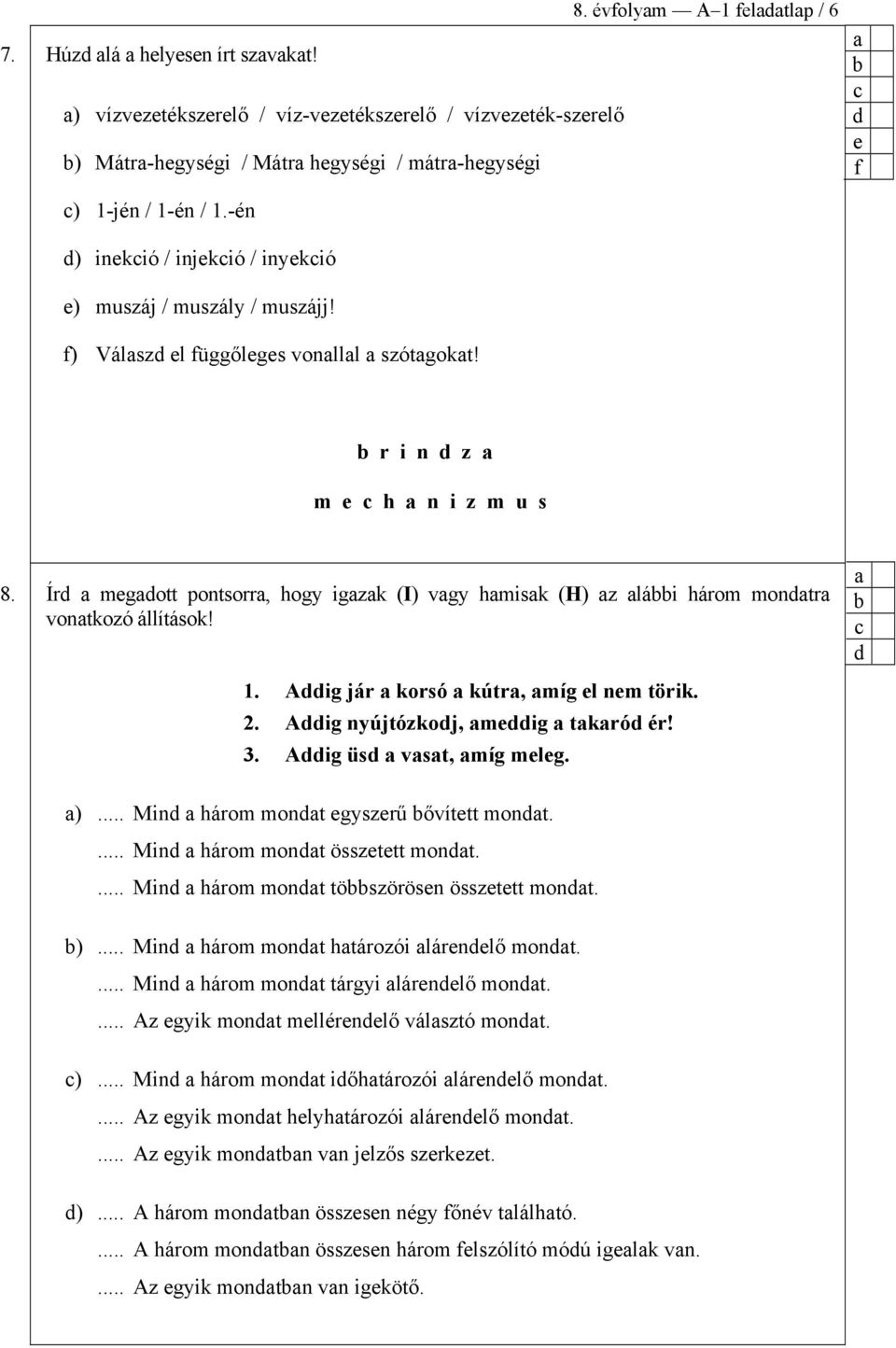 Ír megott pontsorr, hogy igzk (I) vgy hmisk (H) z lái három montr vontkozó állítások! 1. Aig jár korsó kútr, míg el nem törik. 2. Aig nyújtózkoj, meig tkró ér! 3. Aig üs vst, míg meleg. ).