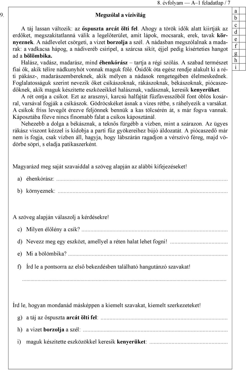 A násn megszóllnk mrk: vks hápog, náiveré siripel, szárs sikít, éjjel peig kísérteties hngot ölömik. Hlász, vász, mrász, min éhenkórász trtj régi szólás.