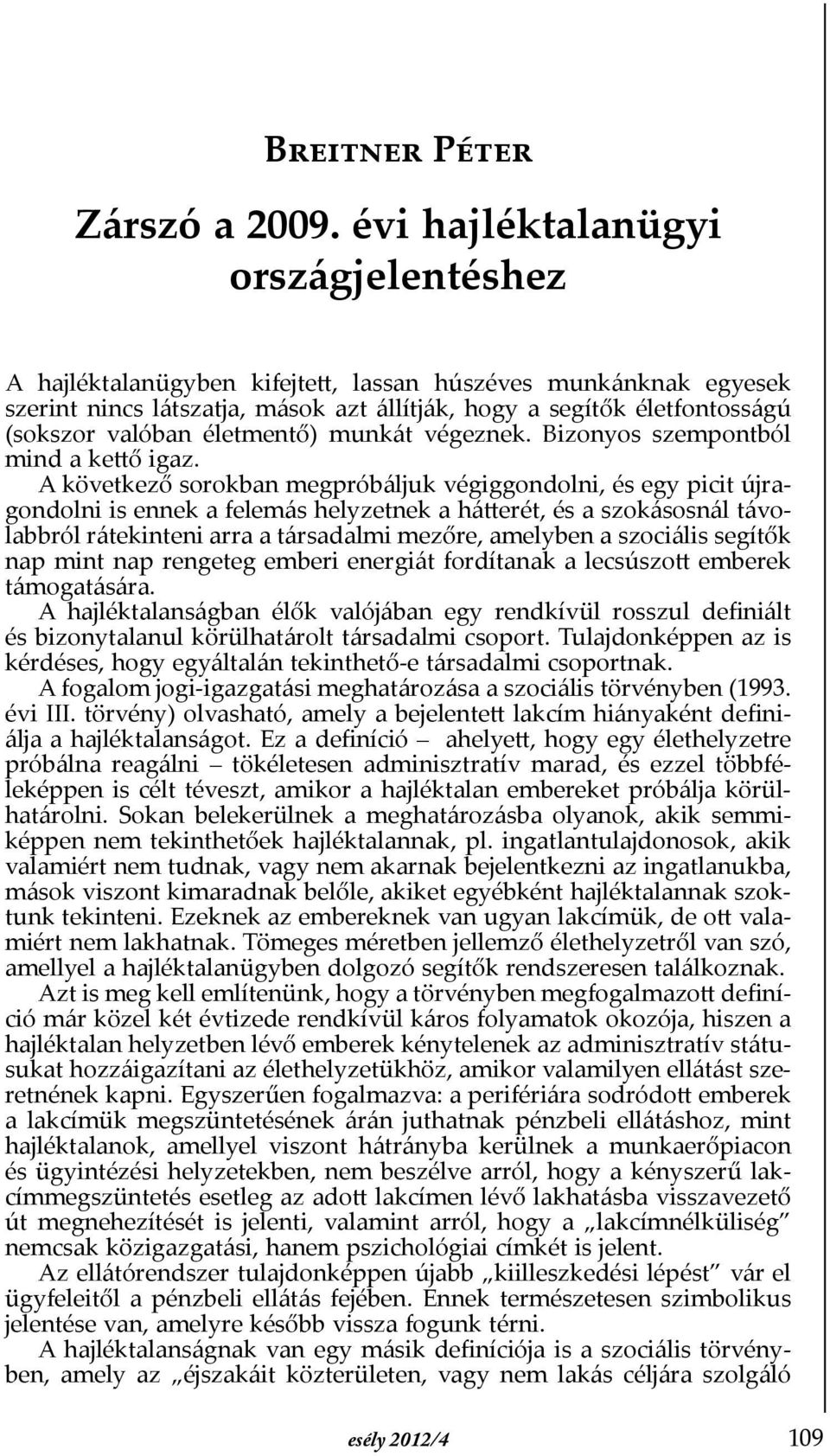 életmentő) munkát végeznek. Bizonyos szempontból mind a kettő igaz.