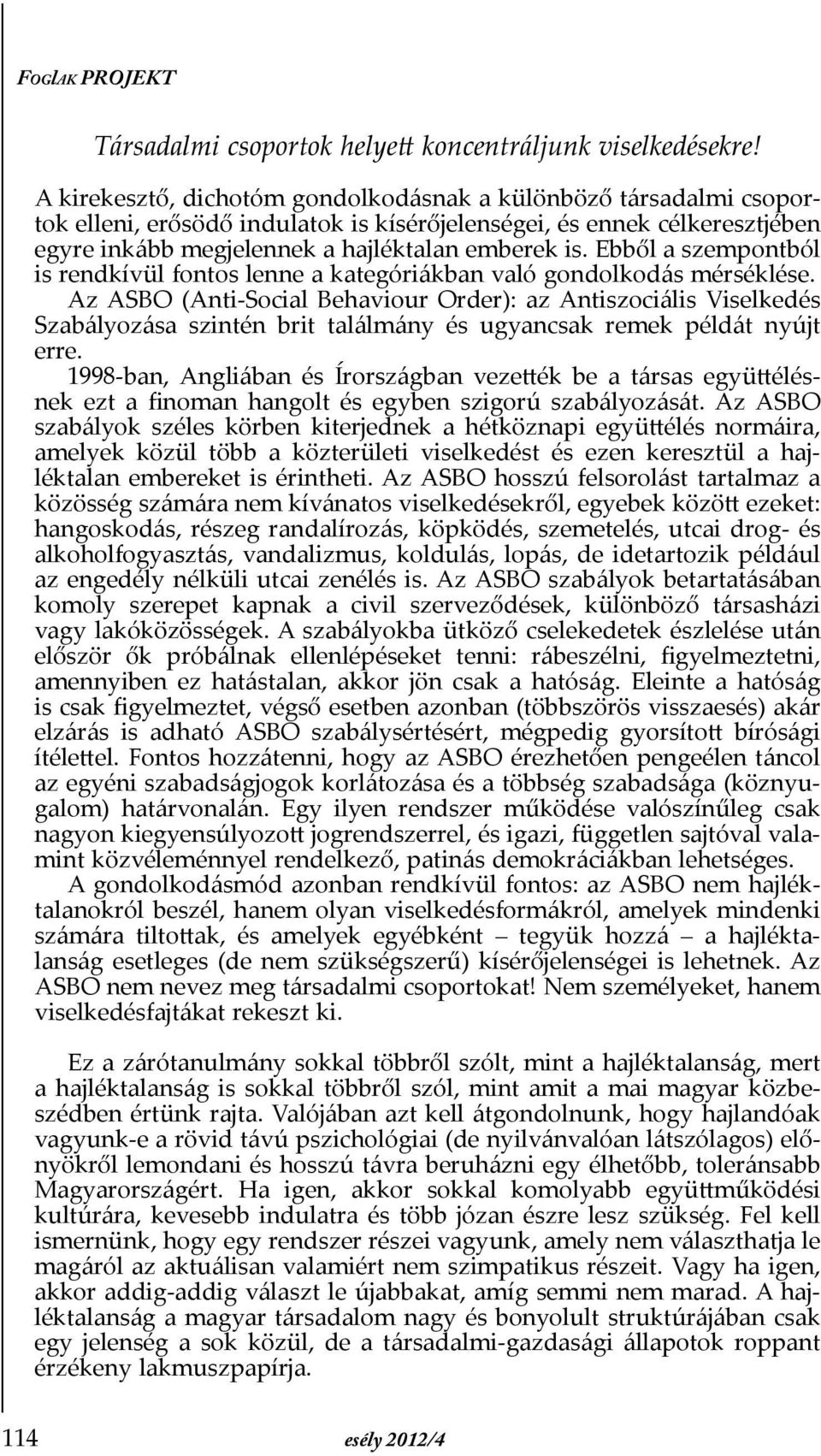 Ebből a szempontból is rendkívül fontos lenne a kategóriákban való gondolkodás mérséklése.