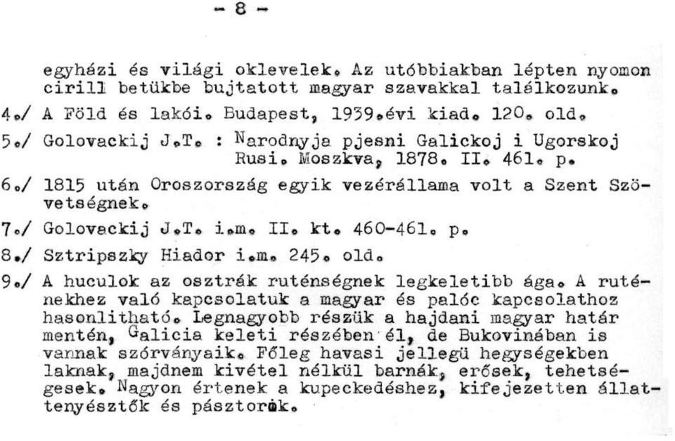 / Sztripszky Hiador i.m. 245. old. 9./ A huculok az osztrák ruténségnek legkeletibb ága. A ruténekhez való kapcsolatuk a magyar és palóc kapcsolathoz hasonlítható.