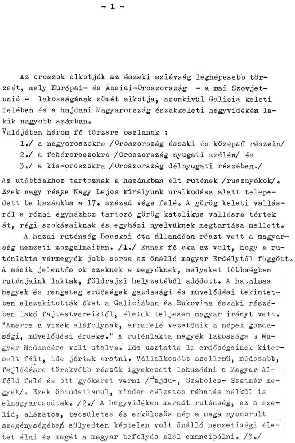 / a fehéroroszokra /Oroszország nyugati szélén/ és 3./ a kis-oroszokra /Oroszország délnyugati részében./ Az utóbbiakhoz tartoznak a hazánkban élt rutének /rusznyákok/.