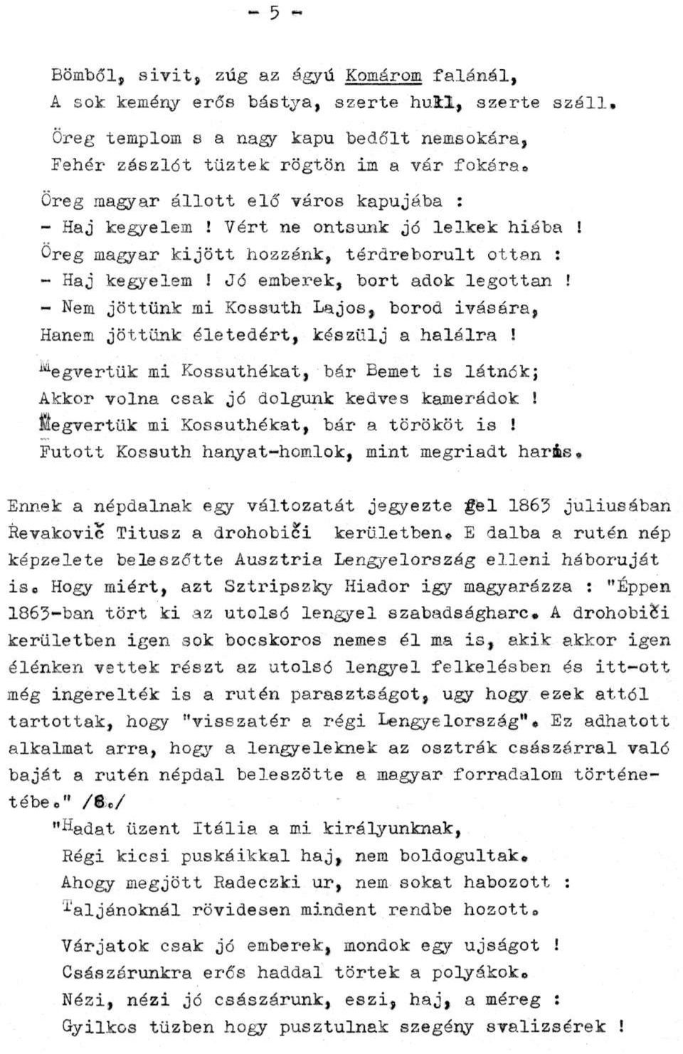 - Nem jöttünk mi Kossuth Lajos, borod ivására, Hanem jöttünk életedért, készülj a halálra! Megvertük mi Kossuthékat, bár Bemet is látnók; Akkor volna csak jó dolgunk kedves kamerádok!