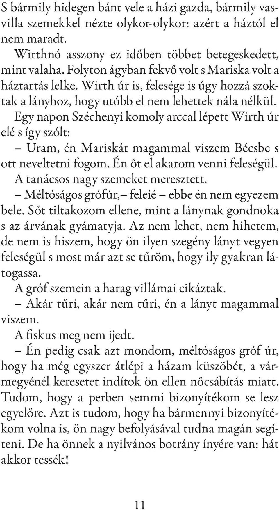 Egy napon Széchenyi komoly arccal lépett Wirth úr elé s így szólt: Uram, én Mariskát magammal viszem Bécsbe s ott neveltetni fogom. Én őt el akarom venni feleségül.