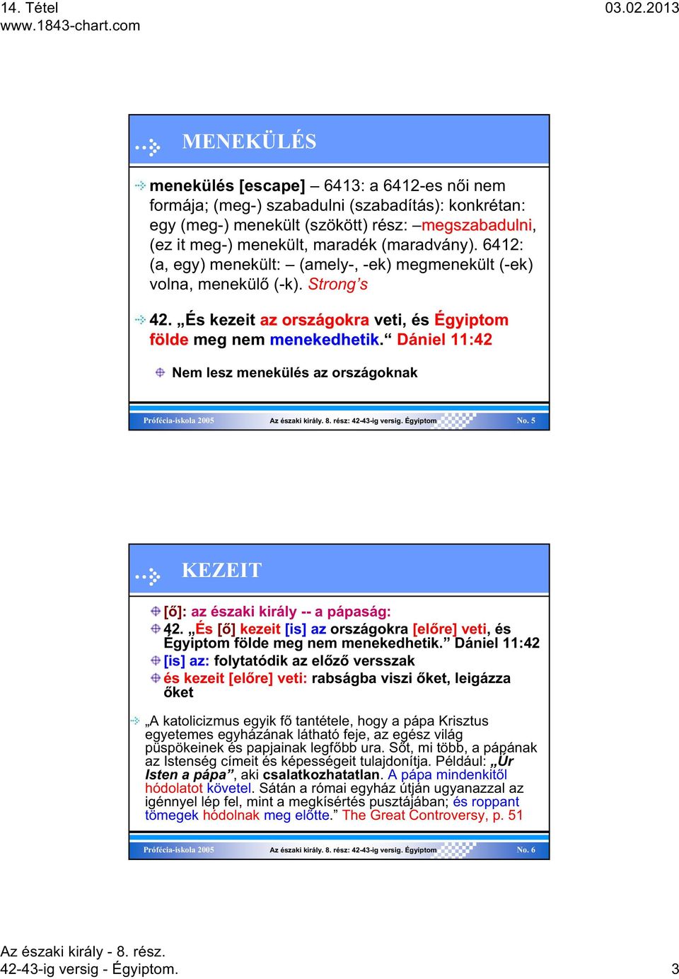 Dániel 11:42 Nem lesz menekülés az országoknak No. 5 KEZEIT [ ]: az északi király -- a pápaság: 42. És [ ] kezeit [is] az országokra [el re] veti, és Égyiptom földe meg nem menekedhetik.