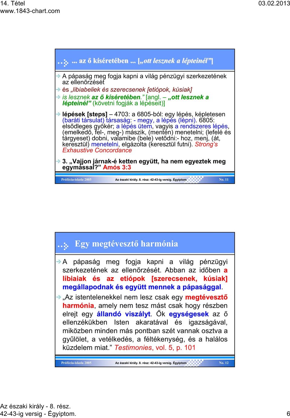 6805: els dleges gyökér; a lépés ütem, vagyis a rendszeres lépés, (emelked, fel-, meg-) mászik, (mentén) menetelni; (lefelé és tárgyeset) dobni, valamibe (bele) vet dni:- hoz, menj, (át, keresztül)