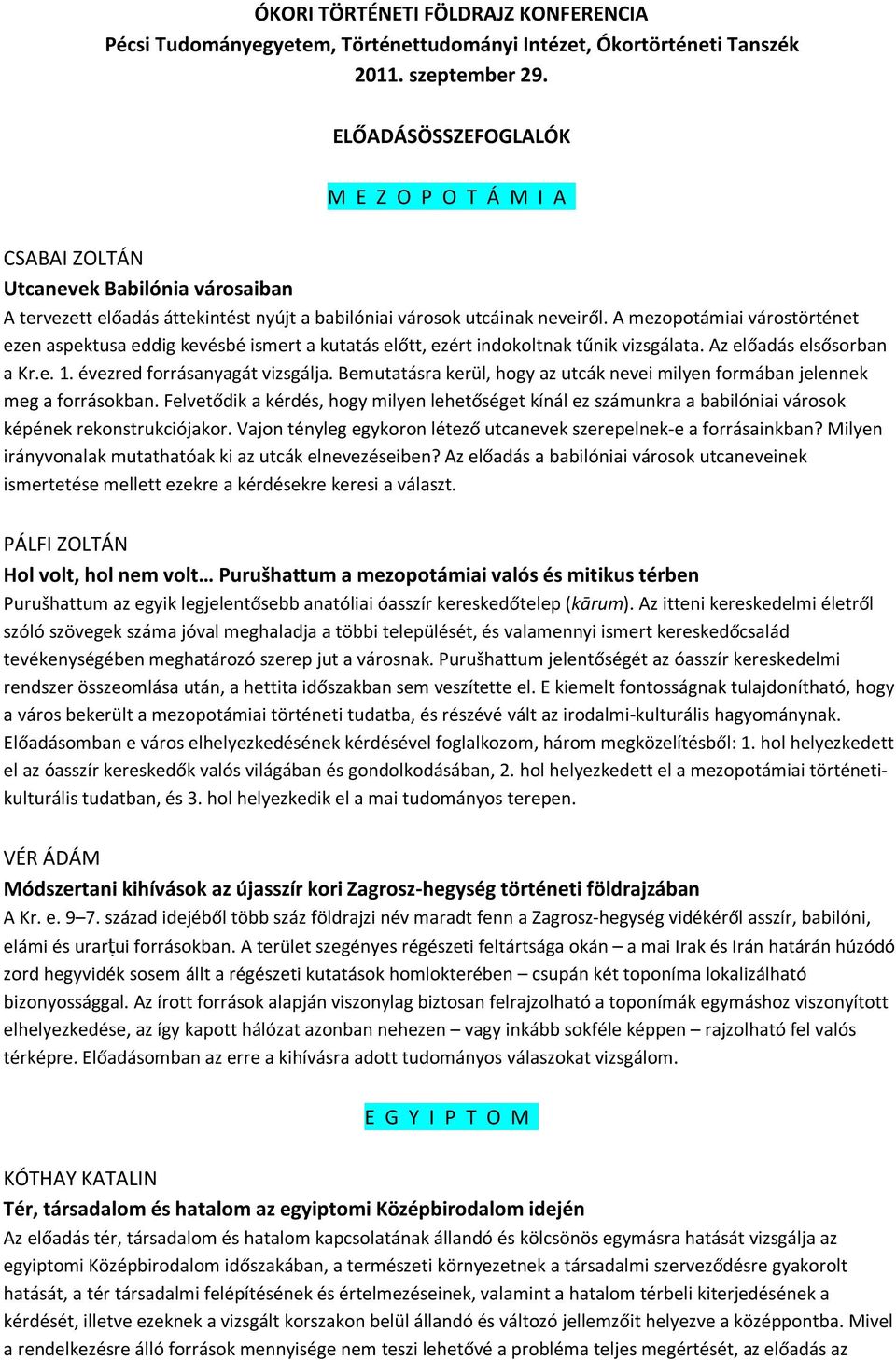 A mezopotámiai várostörténet ezen aspektusa eddig kevésbé ismert a kutatás előtt, ezért indokoltnak tűnik vizsgálata. Az előadás elsősorban a Kr.e. 1. évezred forrásanyagát vizsgálja.