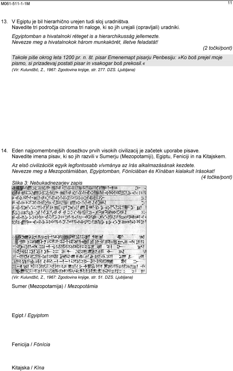 pisar Emenemapt pisarju Penbesiju:»Ko boš prejel moje pismo, si prizadevaj postati pisar in vsakogar boš prekosil.«(vir: Kulundžić, Z., 1967: Zgodovina knjige, str. 277. DZS. Ljubljana) 14.