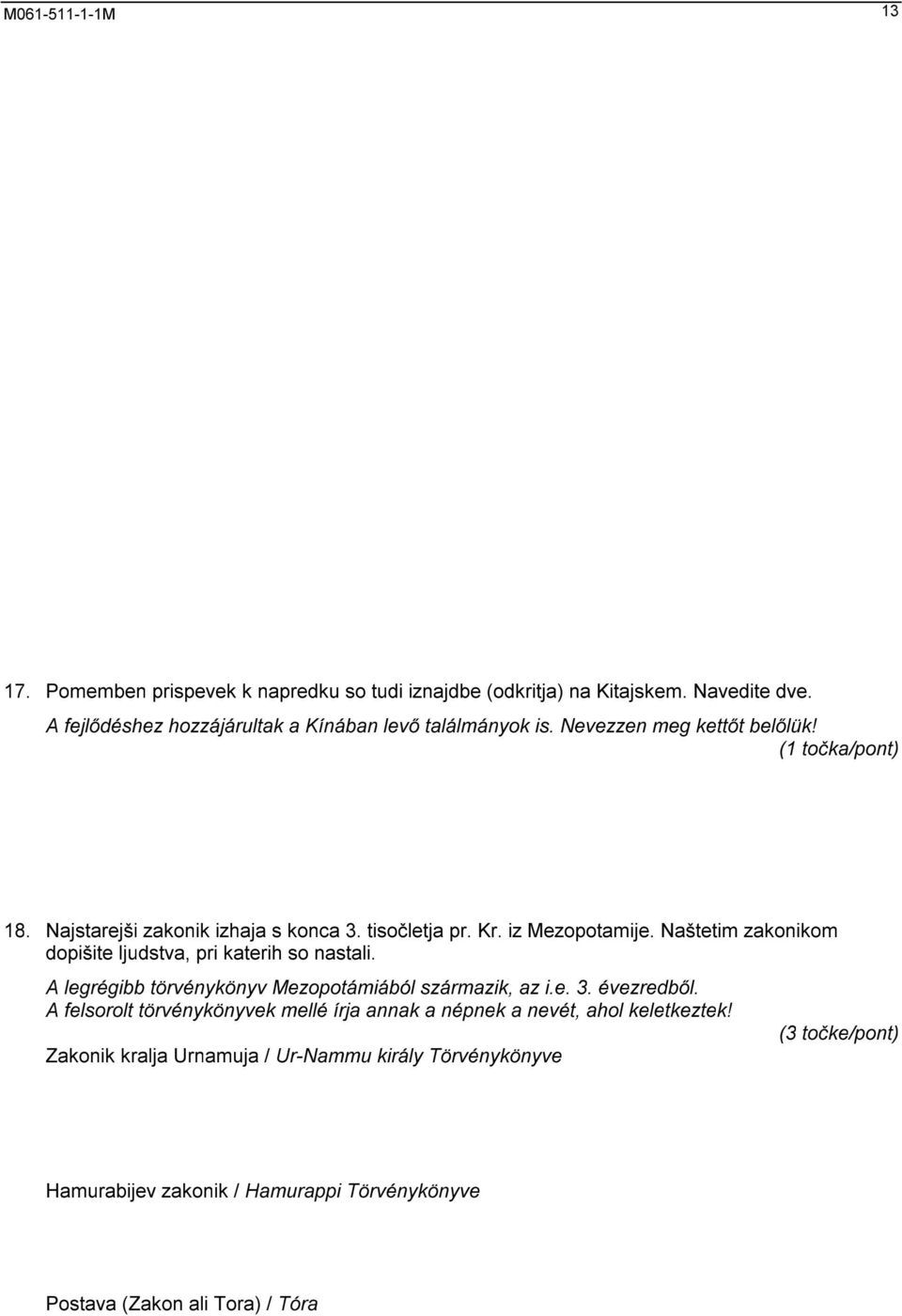 Naštetim zakonikom dopišite ljudstva, pri katerih so nastali. A legrégibb törvénykönyv Mezopotámiából származik, az i.e. 3. évezredből.