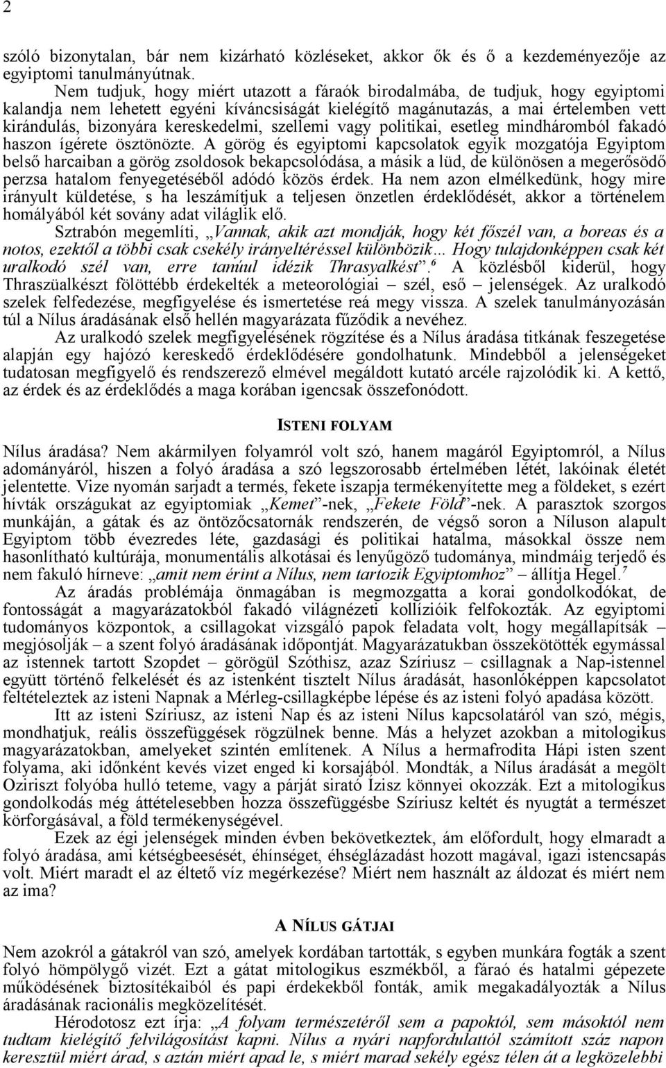 kereskedelmi, szellemi vagy politikai, esetleg mindháromból fakadó haszon ígérete ösztönözte.