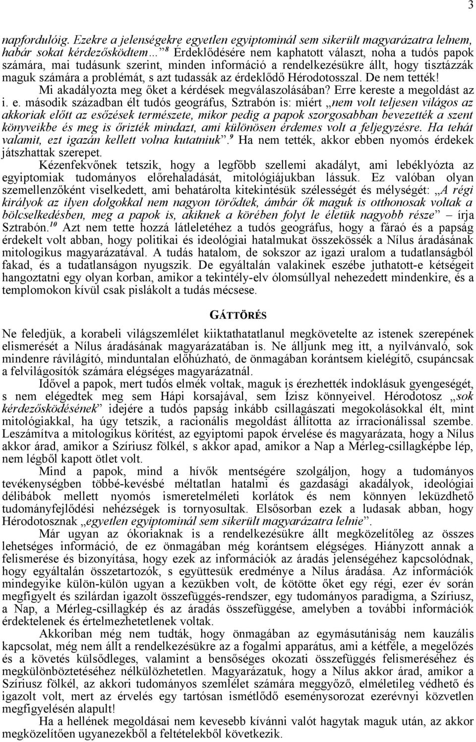 minden információ a rendelkezésükre állt, hogy tisztázzák maguk számára a problémát, s azt tudassák az érdeklődő Hérodotosszal. De nem tették! Mi akadályozta meg őket a kérdések megválaszolásában?
