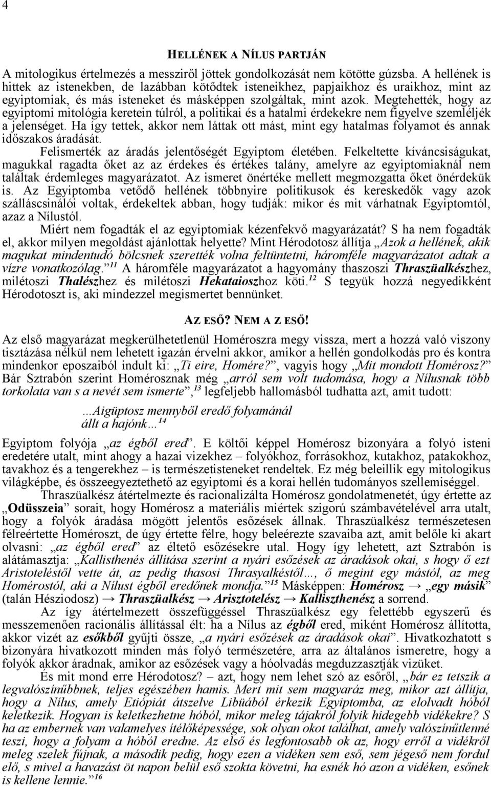 Megtehették, hogy az egyiptomi mitológia keretein túlról, a politikai és a hatalmi érdekekre nem figyelve szemléljék a jelenséget.