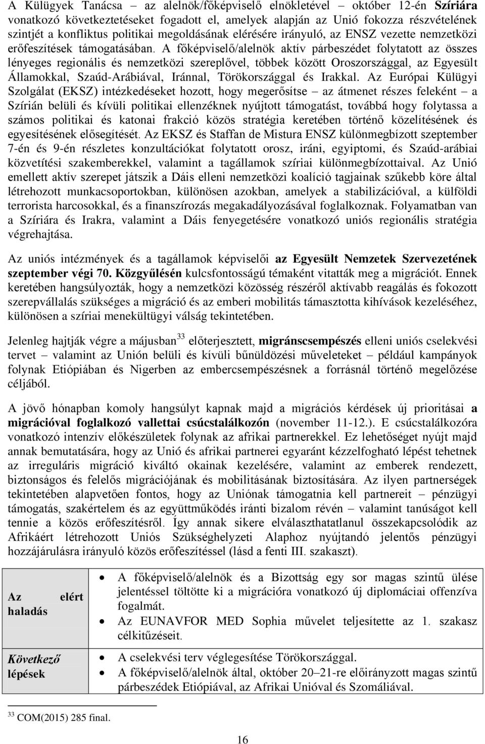 A főképviselő/alelnök aktív párbeszédet folytatott az összes lényeges regionális és nemzetközi szereplővel, többek között Oroszországgal, az Egyesült Államokkal, Szaúd-Arábiával, Iránnal,