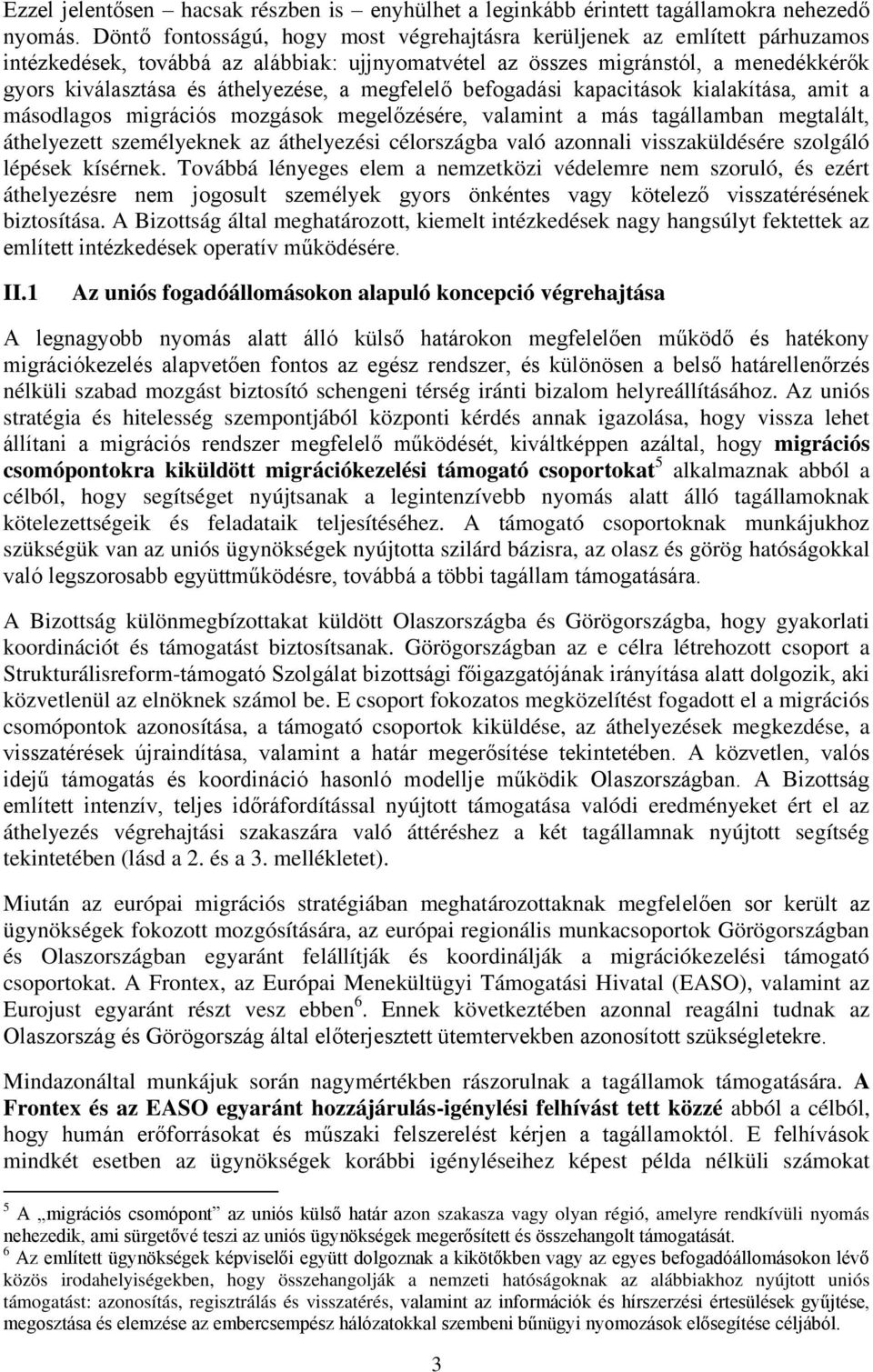 megfelelő befogadási kapacitások kialakítása, amit a másodlagos migrációs mozgások megelőzésére, valamint a más tagállamban megtalált, áthelyezett személyeknek az áthelyezési célországba való