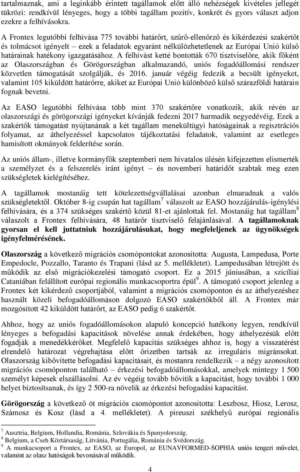 A Frontex legutóbbi felhívása 775 további határőrt, szűrő-ellenőrző és kikérdezési szakértőt és tolmácsot igényelt ezek a feladatok egyaránt nélkülözhetetlenek az Európai Unió külső határainak
