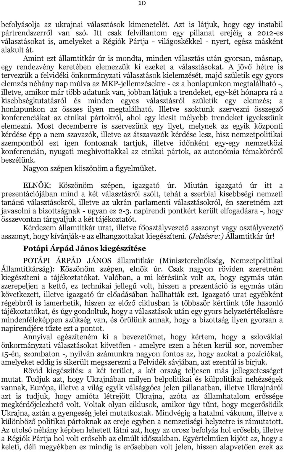 Amint ezt államtitkár úr is mondta, minden választás után gyorsan, másnap, egy rendezvény keretében elemezzük ki ezeket a választásokat.
