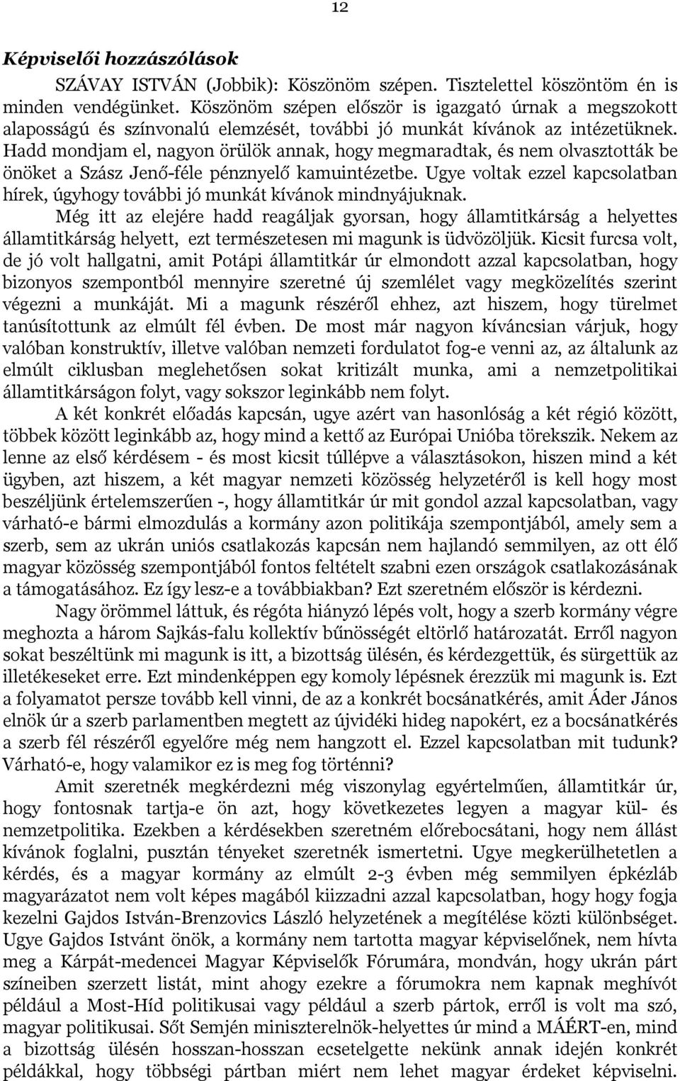 Hadd mondjam el, nagyon örülök annak, hogy megmaradtak, és nem olvasztották be önöket a Szász Jenő-féle pénznyelő kamuintézetbe.