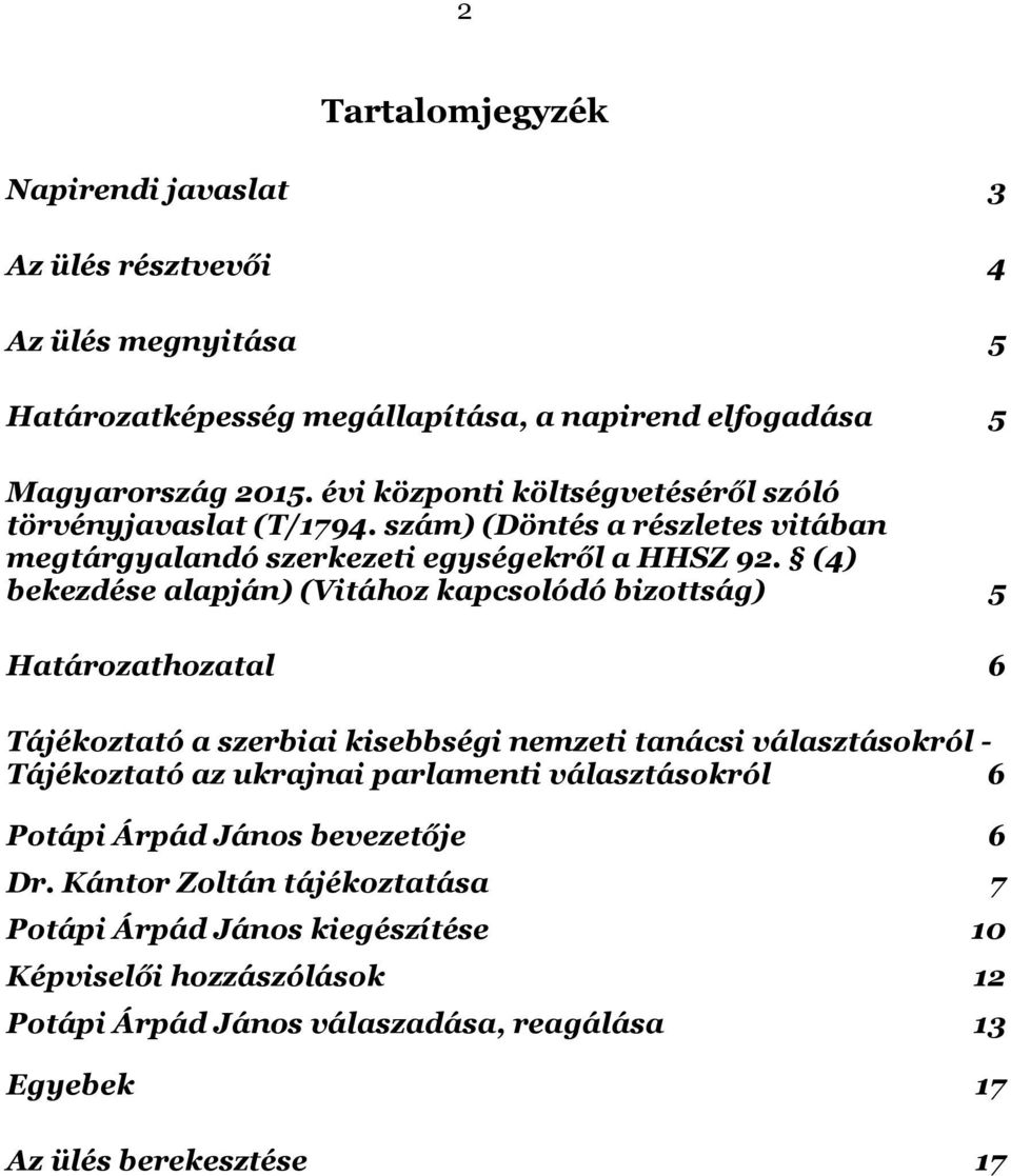 (4) bekezdése alapján) (Vitához kapcsolódó bizottság) 5 Határozathozatal 6 Tájékoztató a szerbiai kisebbségi nemzeti tanácsi választásokról - Tájékoztató az ukrajnai