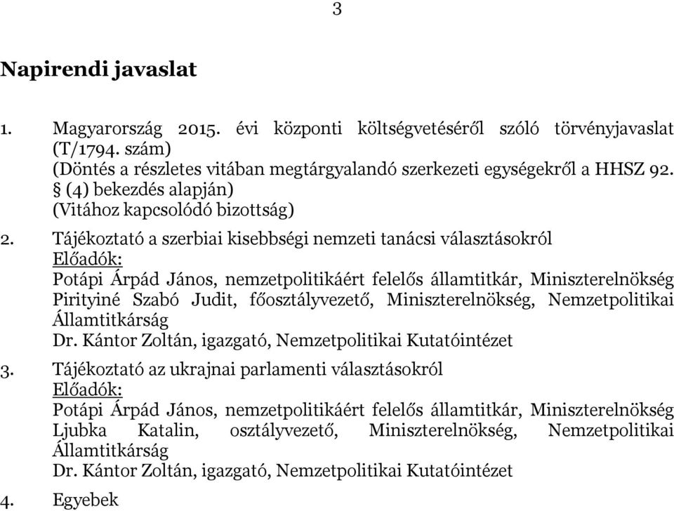 Tájékoztató a szerbiai kisebbségi nemzeti tanácsi választásokról Előadók: Potápi Árpád János, nemzetpolitikáért felelős államtitkár, Miniszterelnökség Pirityiné Szabó Judit, főosztályvezető,