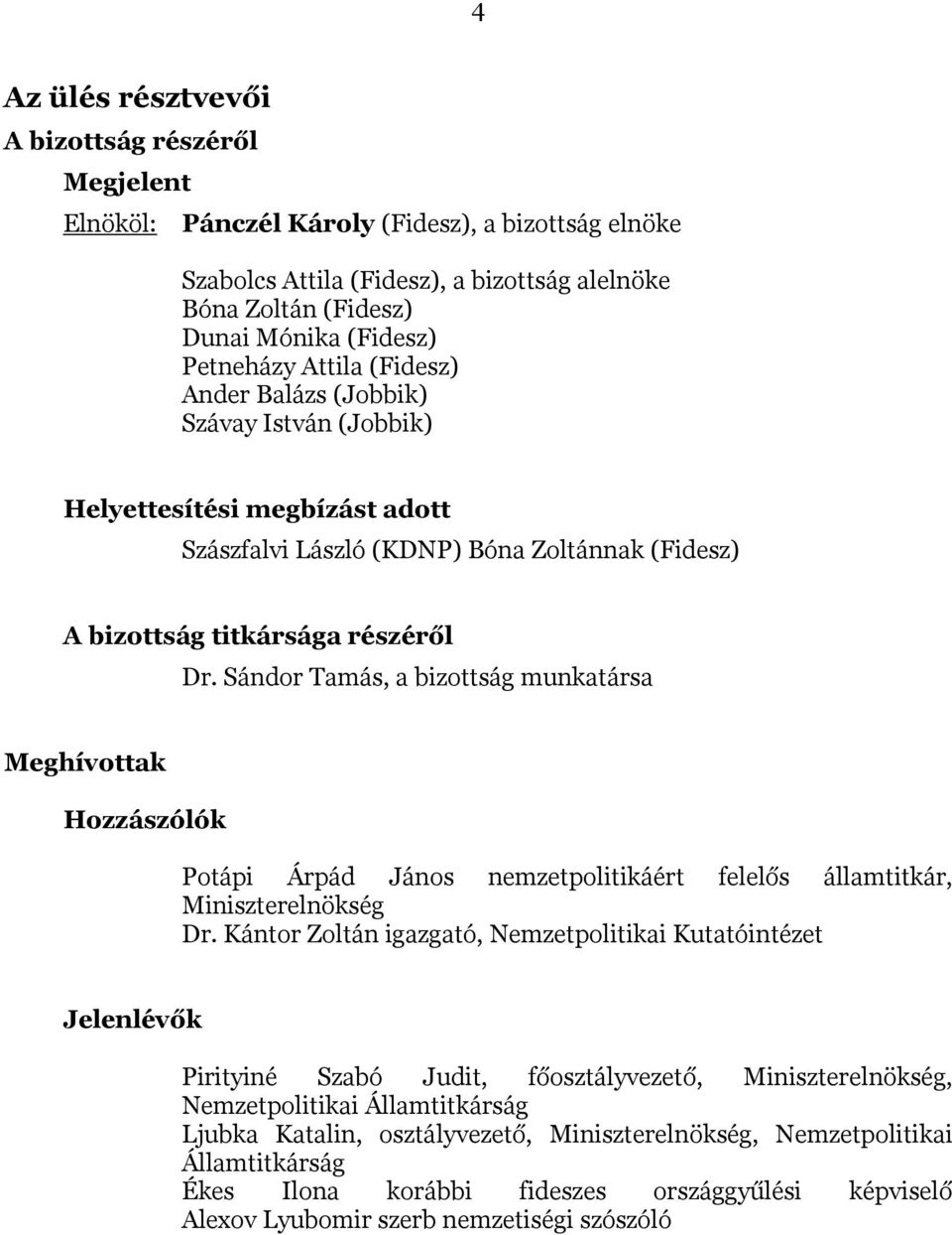 Sándor Tamás, a bizottság munkatársa Meghívottak Hozzászólók Potápi Árpád János nemzetpolitikáért felelős államtitkár, Miniszterelnökség Dr.