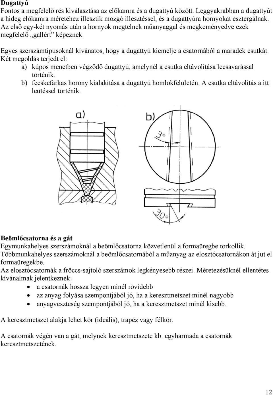 Az első egy-két nyomás után a hornyok megtelnek műanyaggal és megkeményedve ezek megfelelő gallért képeznek.