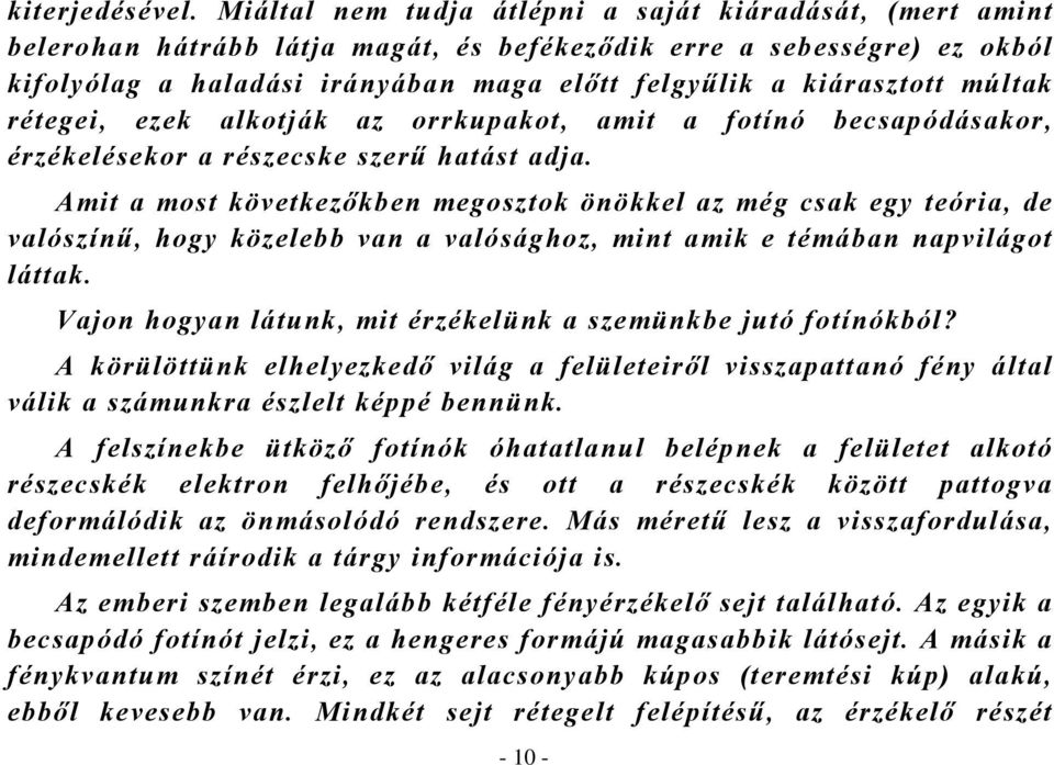 múltak rétegei, ezek alkotják az orrkupakot, amit a fotínó becsapódásakor, érzékelésekor a részecske szerű hatást adja.