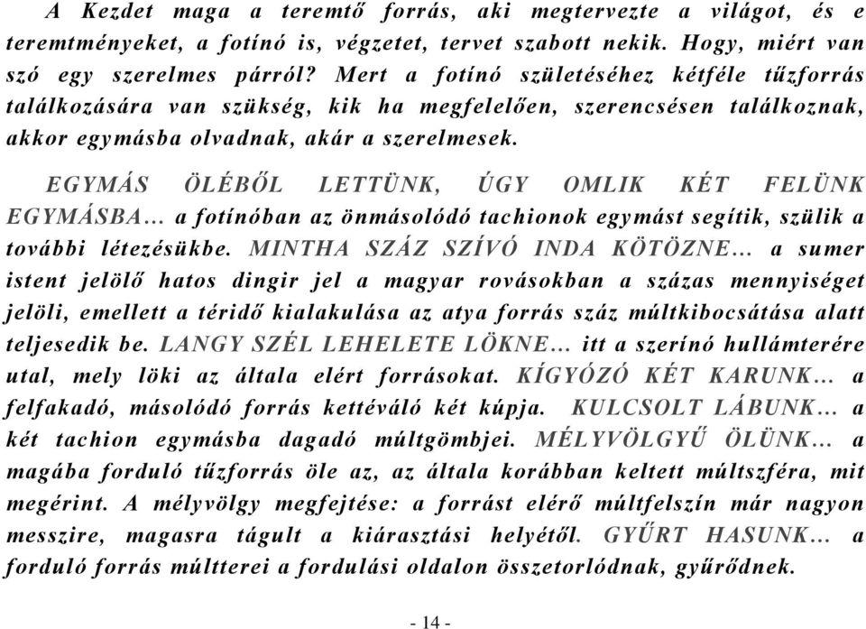 EGYMÁS ÖLÉBŐL LETTÜNK, ÚGY OMLIK KÉT FELÜNK EGYMÁSBA a fotínóban az önmásolódó tachionok egymást segítik, szülik a további létezésükbe.