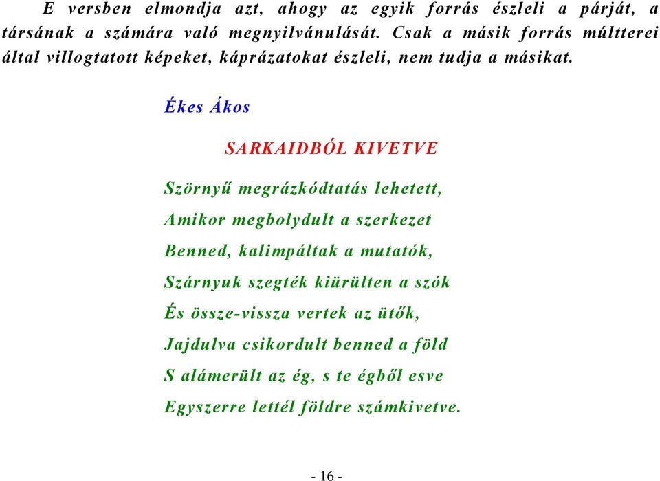 Ékes Ákos SARKAIDBÓL KIVETVE Szörnyű megrázkódtatás lehetett, Amikor megbolydult a szerkezet Benned, kalimpáltak a mutatók,