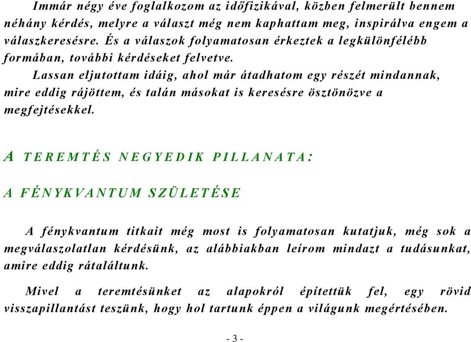 Lassan eljutottam idáig, ahol már átadhatom egy részét mindannak, mire eddig rájöttem, és talán másokat is keresésre ösztönözve a megfejtésekkel.