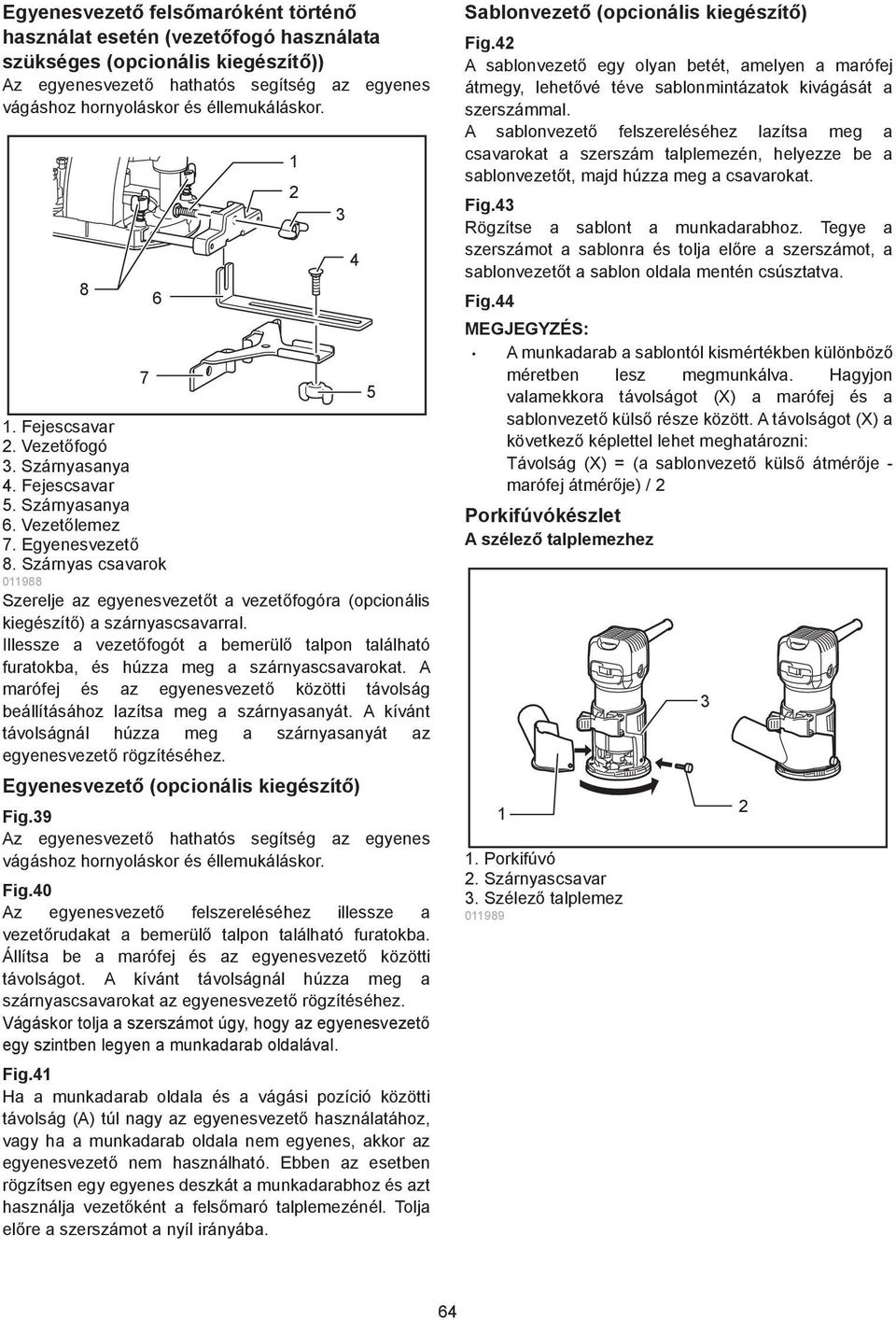 Szárnyas csavarok 0988 Szerelje az egyenesvezet t a vezet fogóra (opcionális kiegészít ) a szárnyascsavarral.