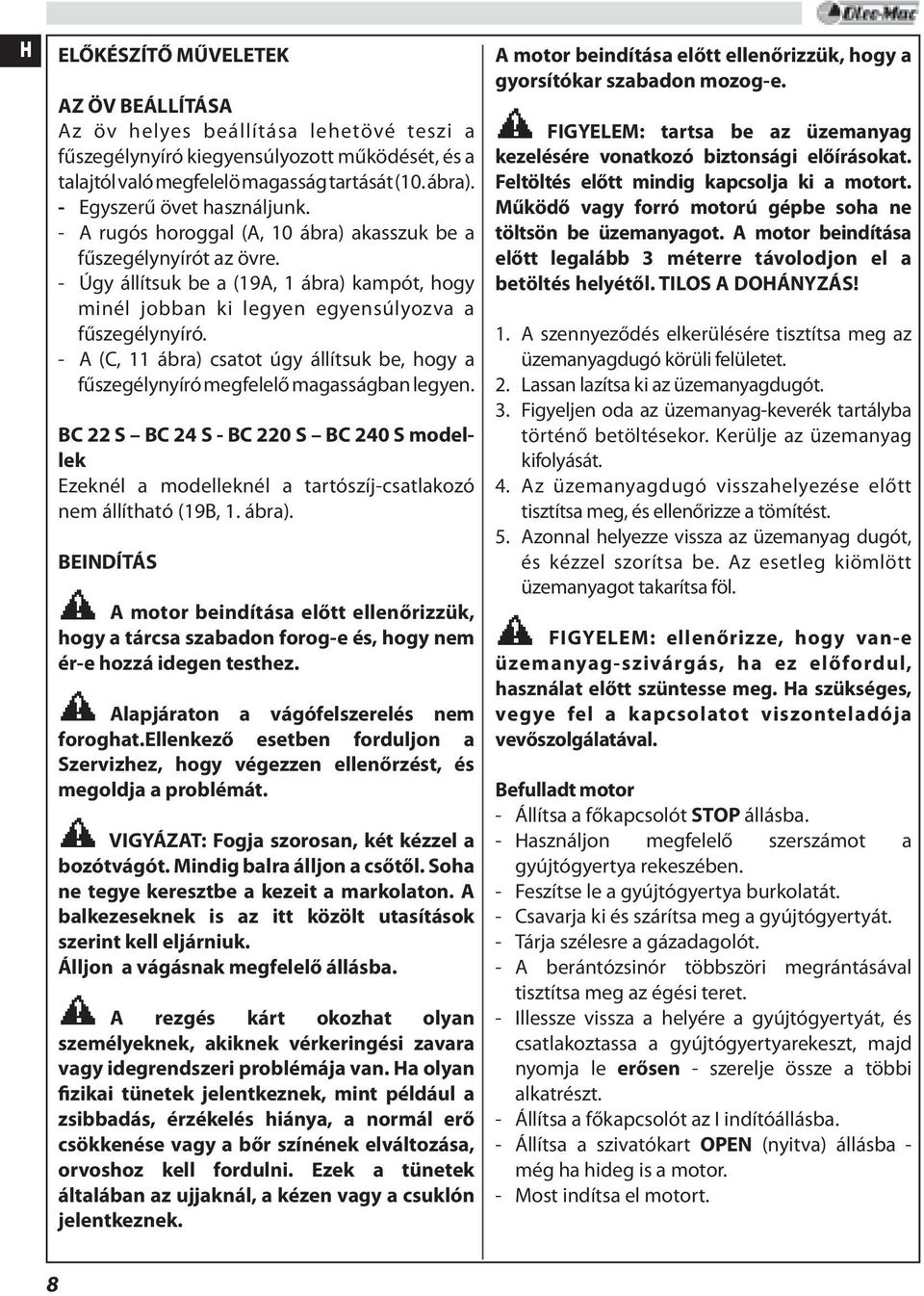 - Úgy állítsuk be a (19A, 1 ábra) kampót, hogy minél jobban ki legyen egyensúlyozva a fűszegélynyíró. - A (C, 11 ábra) csatot úgy állítsuk be, hogy a fűszegélynyíró megfelelő magasságban legyen.