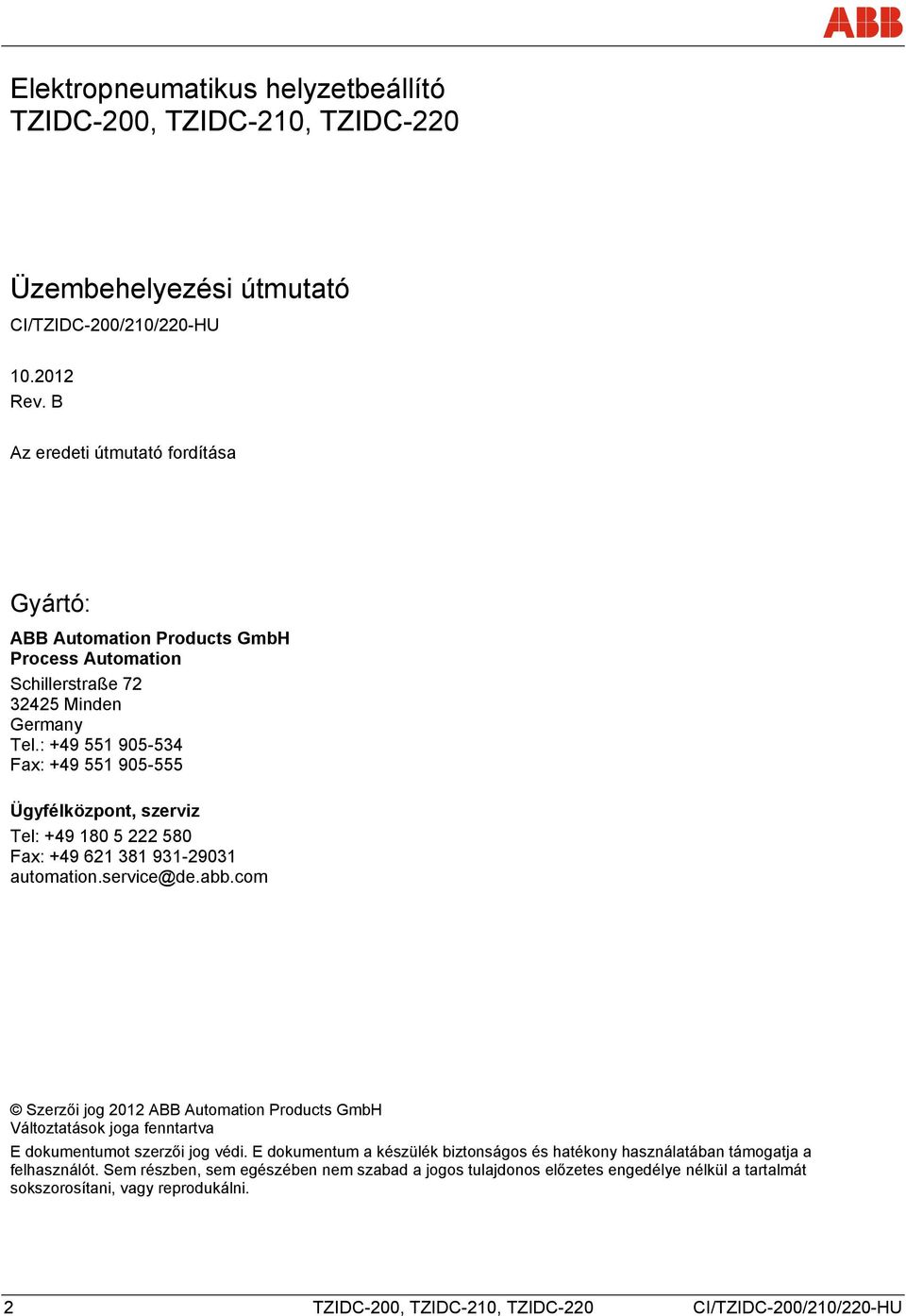 : +49 551 905-534 Fax: +49 551 905-555 Ügyfélközpont, szerviz Tel: +49 180 5 222 580 Fax: +49 621 381 931-29031 automation.service@de.abb.